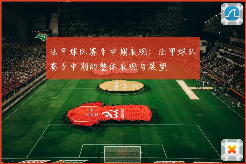 法甲球队赛季中期表现：法甲球队赛季中期的整体表现与展望