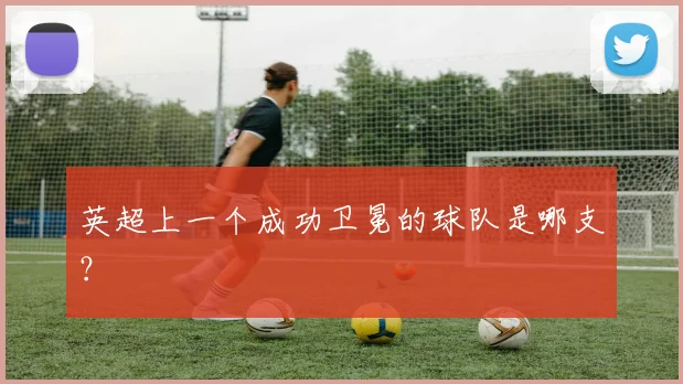 英超上一个成功卫冕的球队是哪支？