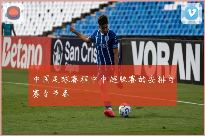 中国足球赛程中中超联赛的安排与赛季节奏